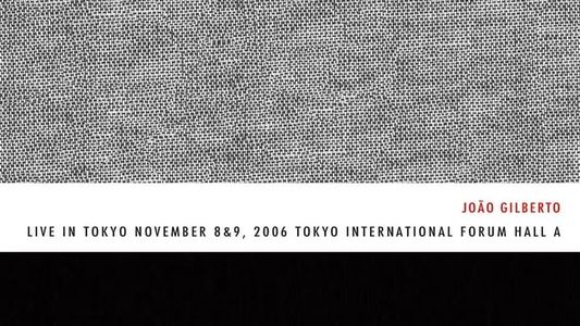 João Gilberto – Live in Tokyo november 8 & 9, 2006 Tokyo International Forum Hall A