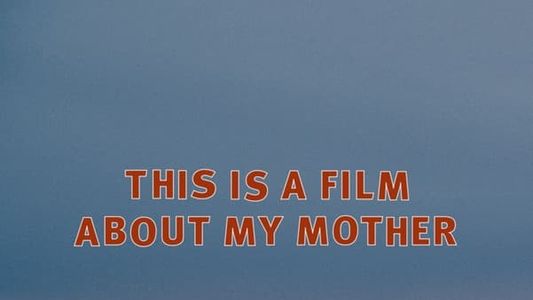 This Is a Film About My Mother