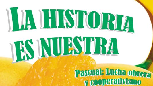 La historia es nuestra: Pascual, lucha obrera y cooperativismo