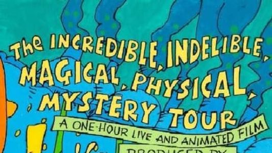 The Incredible, Indelible, Magical, Physical, Mystery Tour