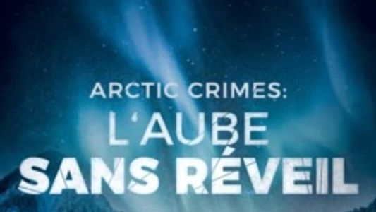 Arctic Crimes : L'aube Sans Réveil