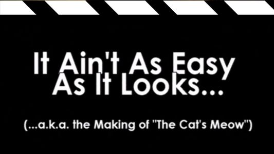 It Ain't As Easy As It Looks... (...a.k.a. the Making of 'The Cat's Meow')