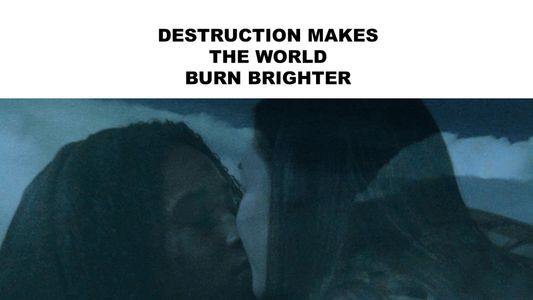 Destruction Makes the World Burn Brighter