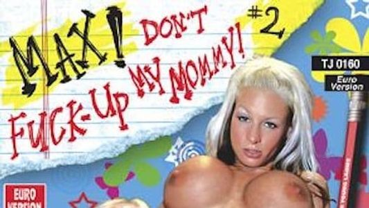 Max! Don't Fuck Up My Mommy! 2