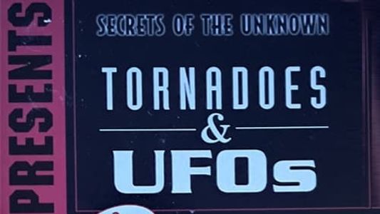 Secrets of the Unknown: Tornadoes & UFOs