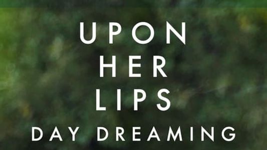 Upon Her Lips: Day Dreaming