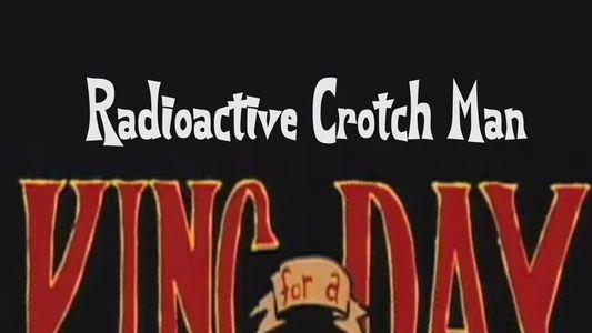 Radioactive Crotch Man in: King for a Day