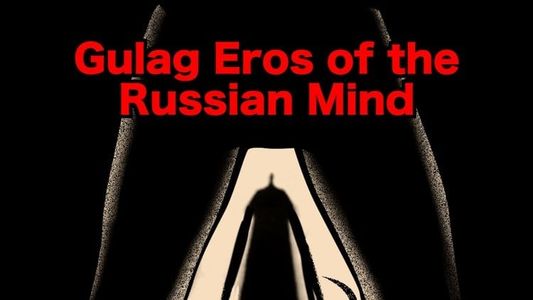 Gulag Eros of the Russian Mind
