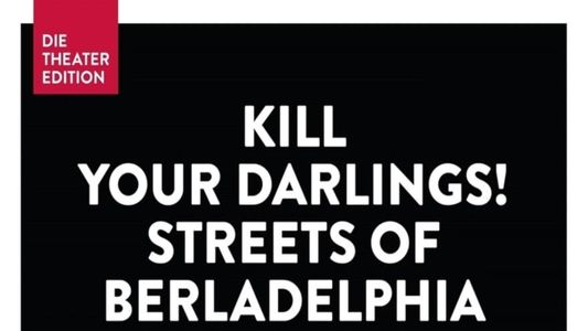 Kill your Darlings! Streets of Berladelphia