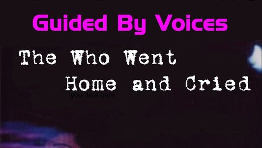 Guided By Voices: The Who Went Home and Cried