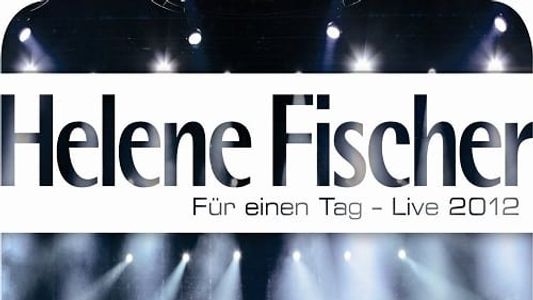 Helene Fischer - Für einen Tag Live 2012