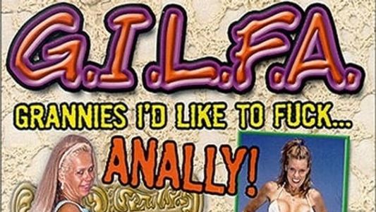 G.I.L.F.A. (Grannies I'd Like to Fuck Anally!)