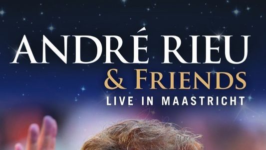 André Rieu & Friends - Live in Maastricht