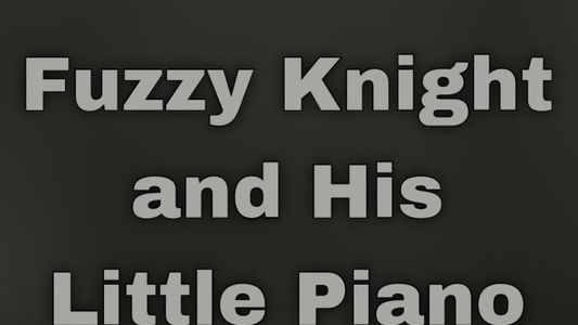 Fuzzy Knight and His Little Piano