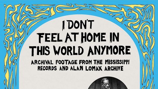 I Don't Feel at Home in This World Anymore: Film, Stories & Images from the Mississippi Records and Alan Lomax Archive