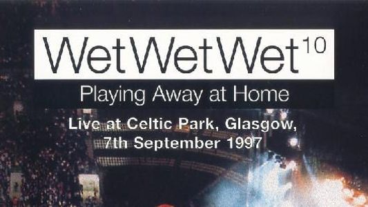 WetWetWet - Playing Away at Home: Live at Celtic Park Glasgow