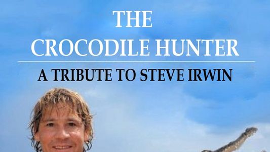 The Crocodile Hunter - A Tribute to Steve Irwin