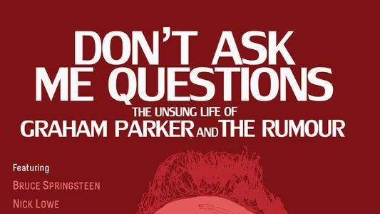 Don't Ask Me Questions: The Unsung Life of Graham Parker & The Rumour
