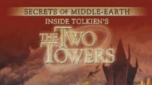 Secrets of Middle-Earth: Inside Tolkien's The Two Towers