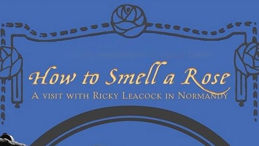 How To Smell A Rose: A Visit with Ricky Leacock at his Farm in Normandy