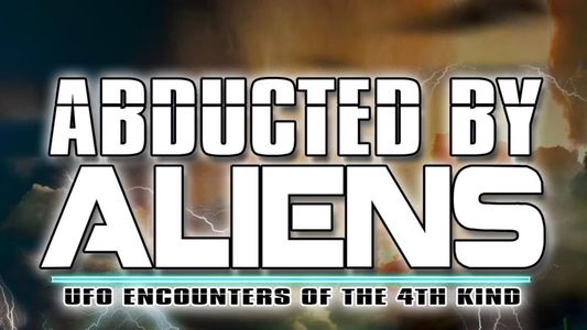Abducted by Aliens: UFO Encounters of the 4th Kind
