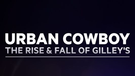 Urban Cowboy: The Rise and Fall of Gilley's