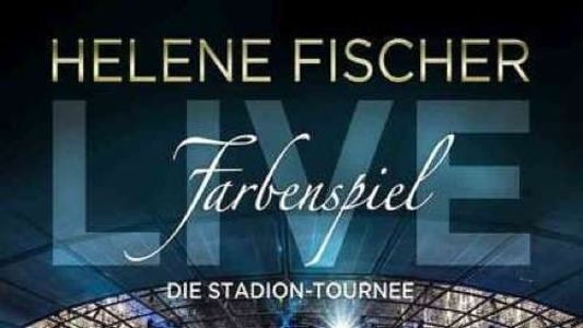 Helene Fischer - Farbenspiel Live: Die Stadion-Tournee