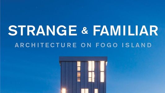Image Strange and Familiar: Architecture on Fogo Island