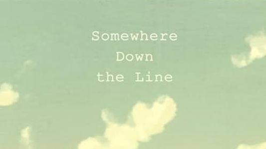 Somewhere Down the Line