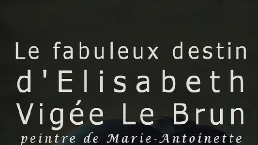 Image Le fabuleux destin de Elisabeth Vigée Le Brun, peintre de Marie-Antoinette