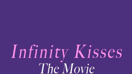 Infinity Kisses - The Movie