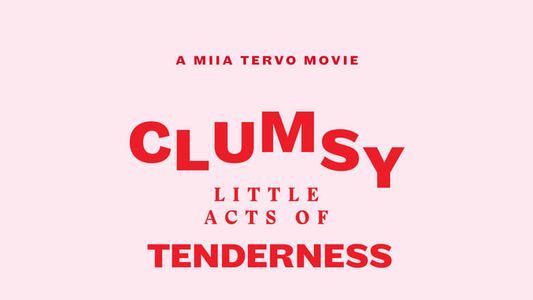 Clumsy Little Acts of tenderness