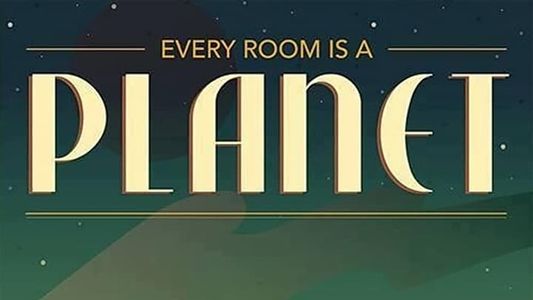 Every Room Is A Planet