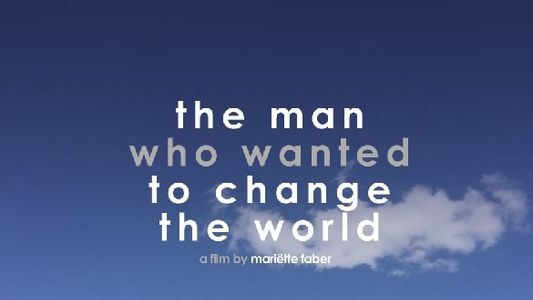 The Man Who Wanted to Change the World