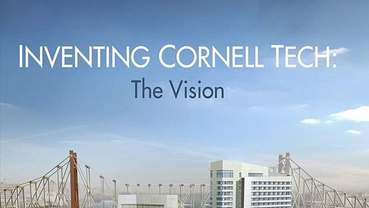 Inventing Cornell Tech: The Vision