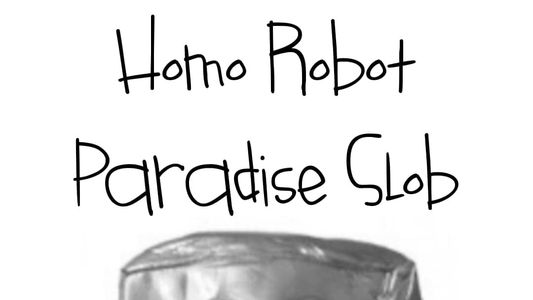 Homo Robot Paradise Slob
