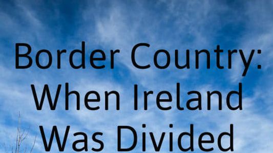 Border Country: When Ireland Was Divided