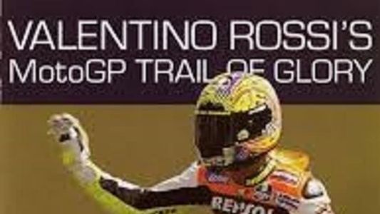 Valentino Rossi’s MotoGP Trail of Glory