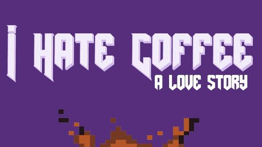 I Hate Coffee, A Love Story