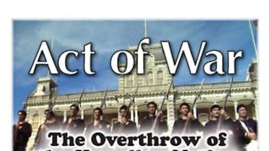 Act of War: The Overthrow of the Hawaiian Nation