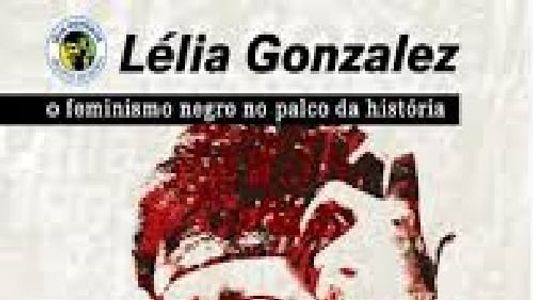 Lélia Gonzalez - Feminismo Negro no Palco da História