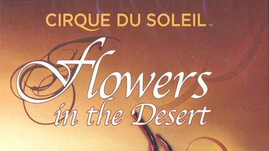 Cirque du Soleil: Flowers in the Desert