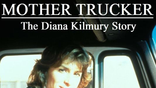 Mother Trucker: The Diana Kilmury Story