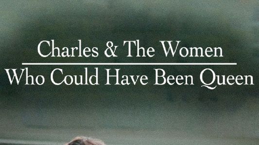 Charles & the Women Who Could Have Been Queen