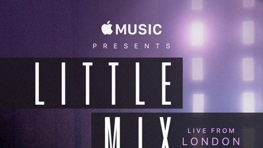 Apple Music Presents: Little Mix - Live from London