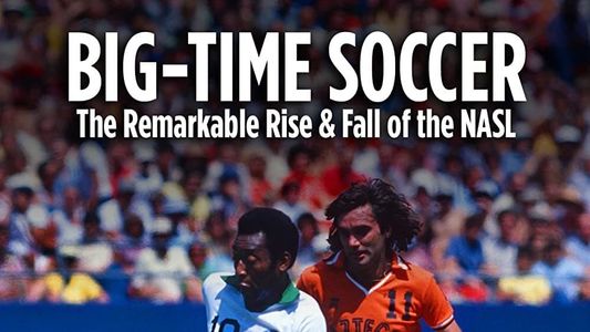 Big-Time Soccer: The Remarkable Rise & Fall of the NASL