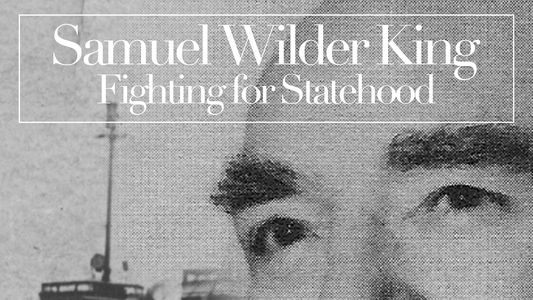 Samuel Wilder King: Fighting For Statehood