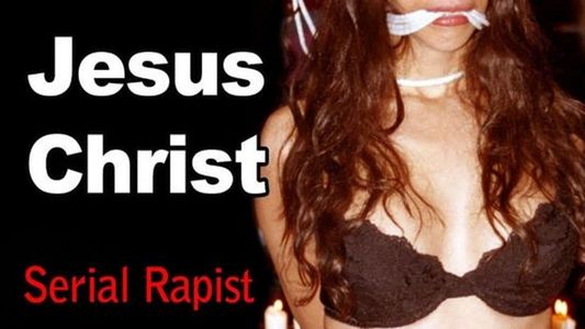 Jesus Christ: Serial Rapist