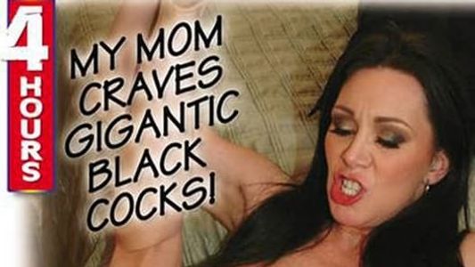 My Mom Craves Gigantic Black Cocks!