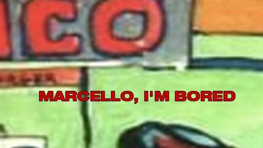 Marcello, I'm Bored